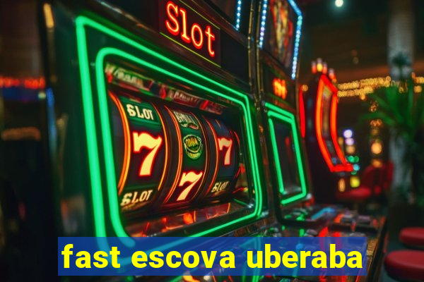 fast escova uberaba